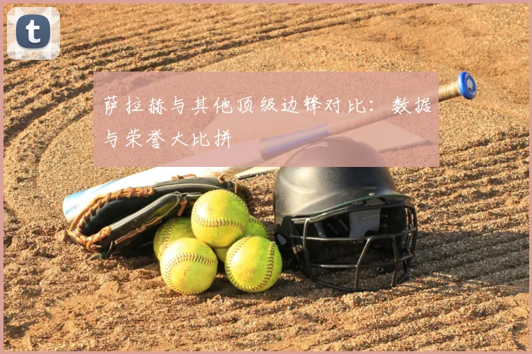萨拉赫与其他顶级边锋对比:数据与荣誉大比拼